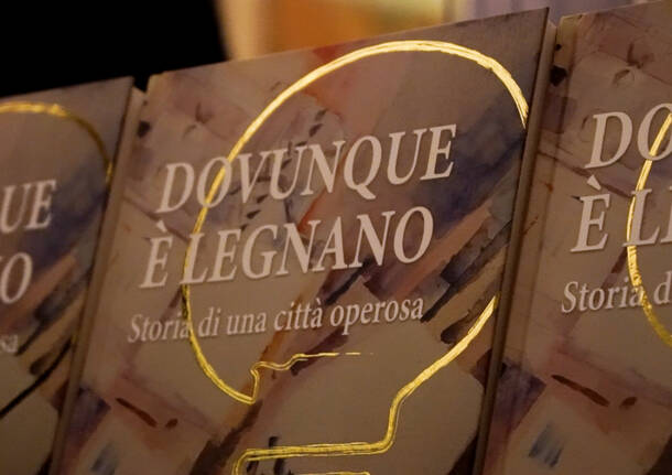 Presentazione “Dovunque è Legnano – Storia di una città operosa”