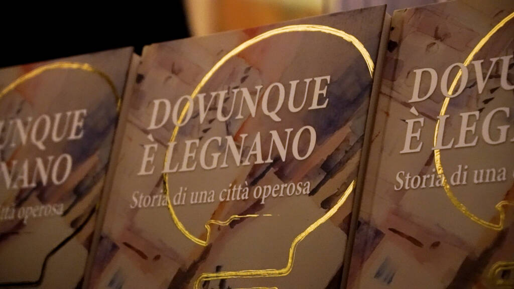 Presentazione "Dovunque è Legnano - Storia di una città operosa"